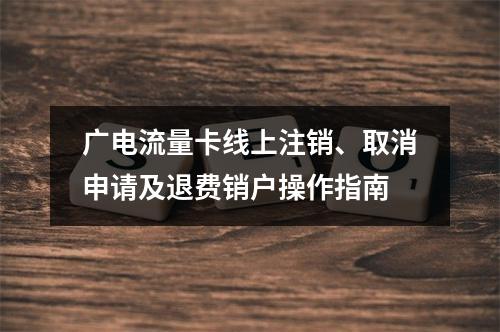 广电流量卡线上注销、取消申请及退费销户操作指南