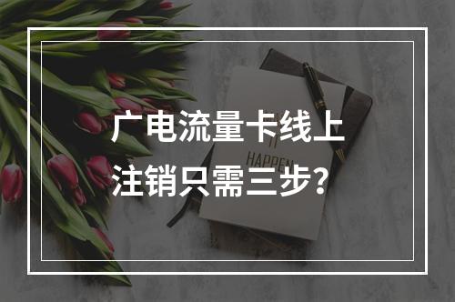 广电流量卡线上注销只需三步？