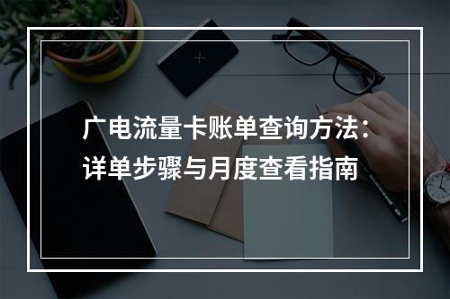 广电流量卡账单查询方法：详单步骤与月度查看指南