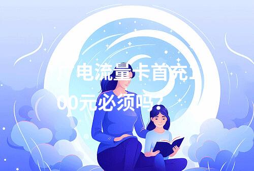 广电流量卡首充100元必须吗？