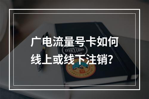 广电流量号卡如何线上或线下注销？