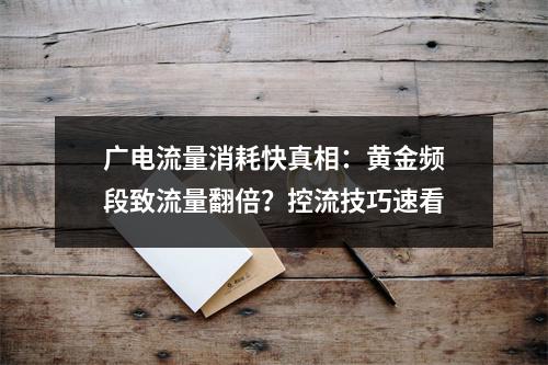 广电流量消耗快真相：黄金频段致流量翻倍？控流技巧速看