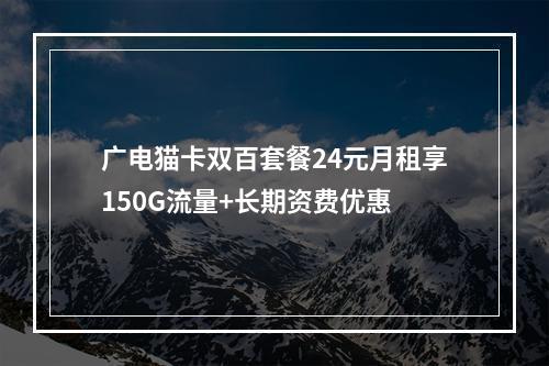 广电猫卡双百套餐24元月租享150G流量+长期资费优惠