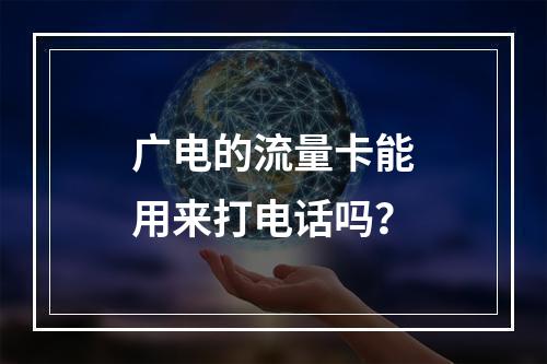 广电的流量卡能用来打电话吗？