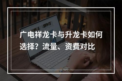 广电祥龙卡与升龙卡如何选择？流量、资费对比