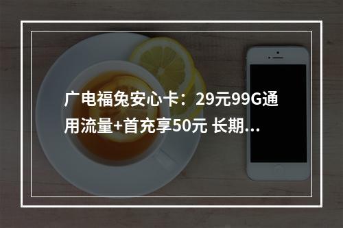 广电福兔安心卡：29元99G通用流量+首充享50元 长期套餐