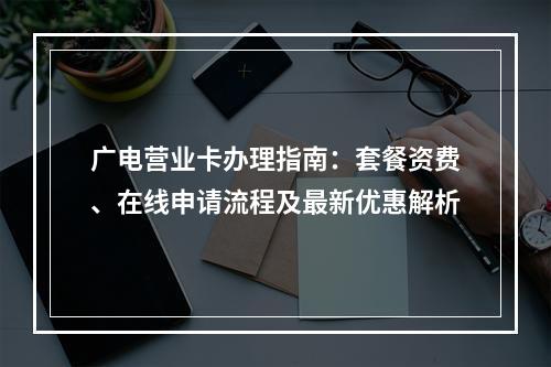 广电营业卡办理指南：套餐资费、在线申请流程及最新优惠解析