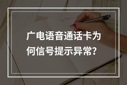 广电语音通话卡为何信号提示异常？