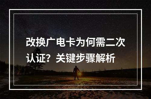 改换广电卡为何需二次认证？关键步骤解析