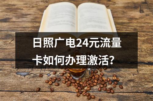 日照广电24元流量卡如何办理激活？