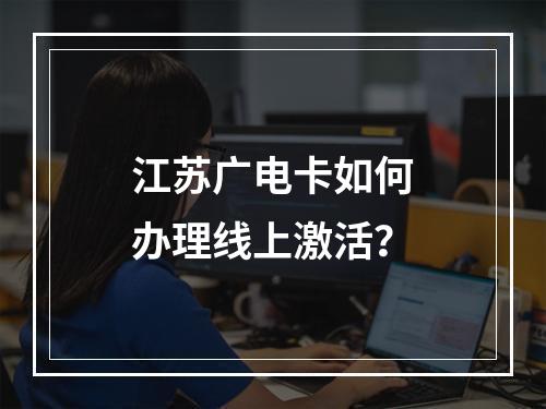 江苏广电卡如何办理线上激活？