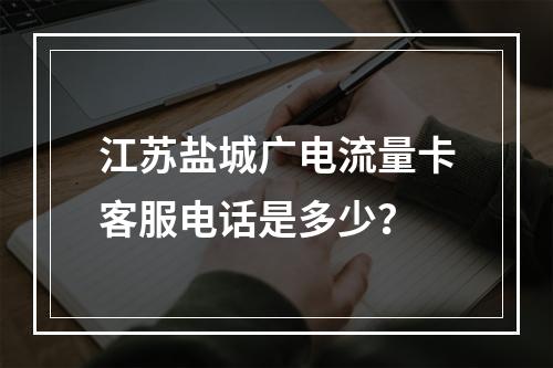 江苏盐城广电流量卡客服电话是多少？