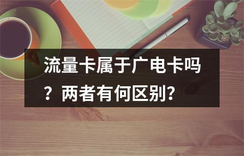 流量卡属于广电卡吗？两者有何区别？