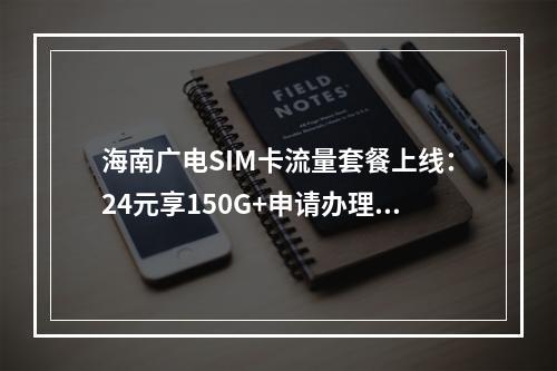 海南广电SIM卡流量套餐上线：24元享150G+申请办理指南