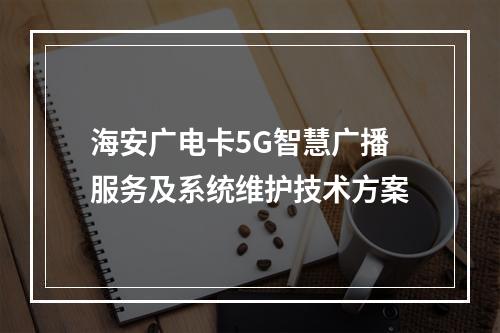 海安广电卡5G智慧广播服务及系统维护技术方案