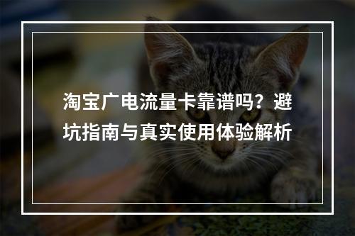 淘宝广电流量卡靠谱吗？避坑指南与真实使用体验解析