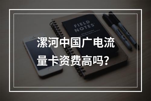 漯河中国广电流量卡资费高吗？