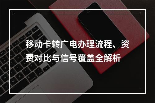 移动卡转广电办理流程、资费对比与信号覆盖全解析