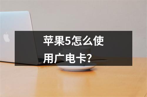 苹果5怎么使用广电卡？
