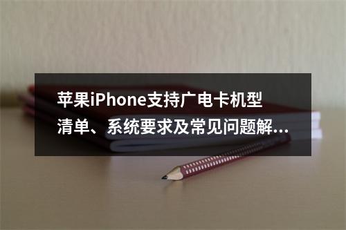 苹果iPhone支持广电卡机型清单、系统要求及常见问题解析