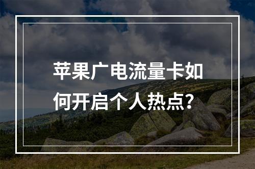 苹果广电流量卡如何开启个人热点？