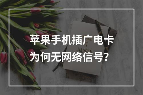 苹果手机插广电卡为何无网络信号？