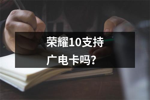 荣耀10支持广电卡吗？