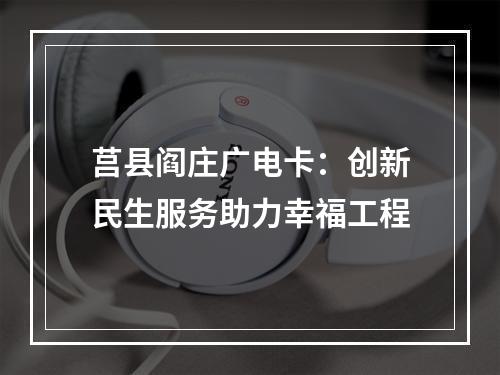 莒县阎庄广电卡：创新民生服务助力幸福工程