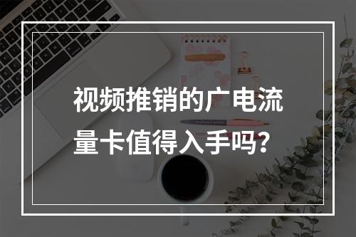 视频推销的广电流量卡值得入手吗？