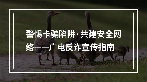 警惕卡骗陷阱·共建安全网络——广电反诈宣传指南