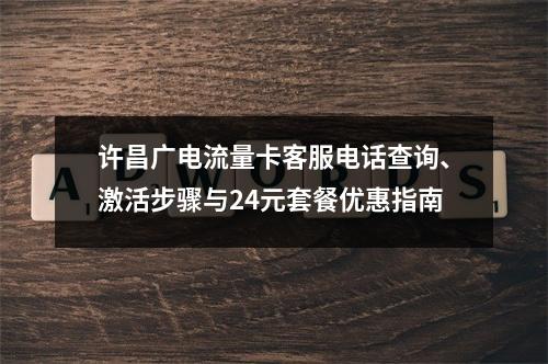 许昌广电流量卡客服电话查询、激活步骤与24元套餐优惠指南