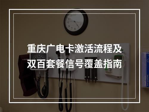 重庆广电卡激活流程及双百套餐信号覆盖指南