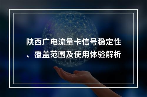 陕西广电流量卡信号稳定性、覆盖范围及使用体验解析