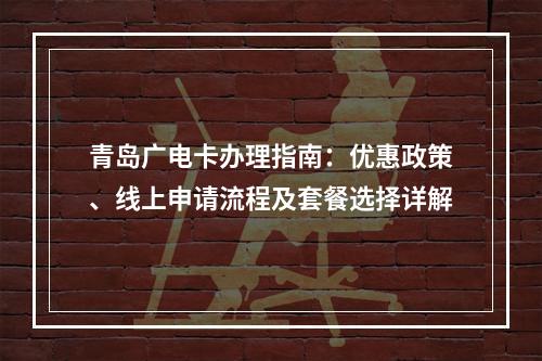 青岛广电卡办理指南：优惠政策、线上申请流程及套餐选择详解