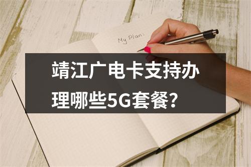靖江广电卡支持办理哪些5G套餐？