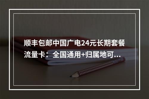 顺丰包邮中国广电24元长期套餐流量卡：全国通用+归属地可选