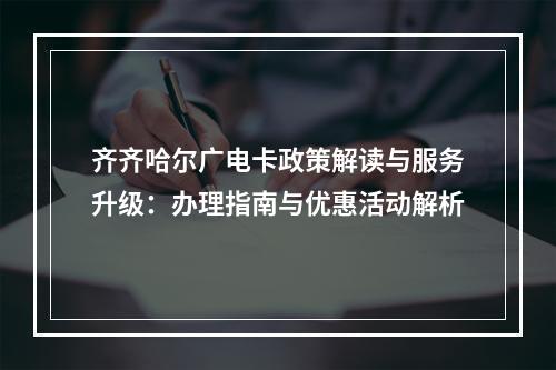 齐齐哈尔广电卡政策解读与服务升级：办理指南与优惠活动解析