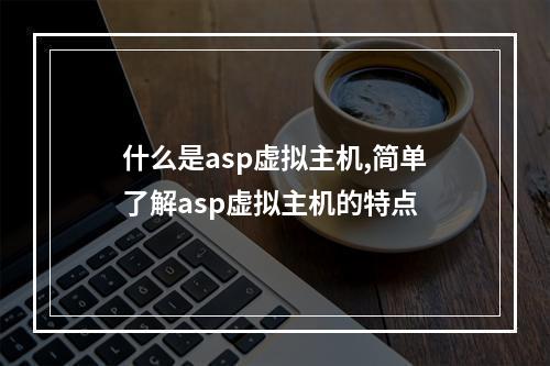 什么是asp虚拟主机,简单了解asp虚拟主机的特点