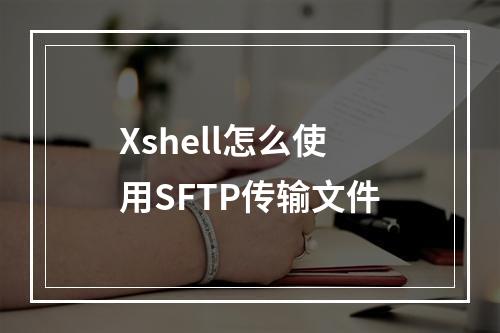 Xshell怎么使用SFTP传输文件