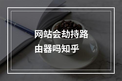 网站会劫持路由器吗知乎