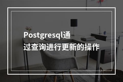 Postgresql通过查询进行更新的操作