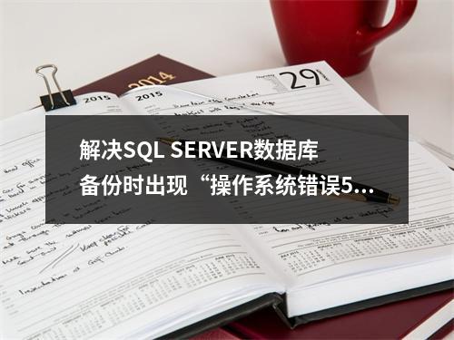 解决SQL SERVER数据库备份时出现“操作系统错误5(拒绝访问)。BACKUP DATABASE 正在异常终止。”错误的解决办法