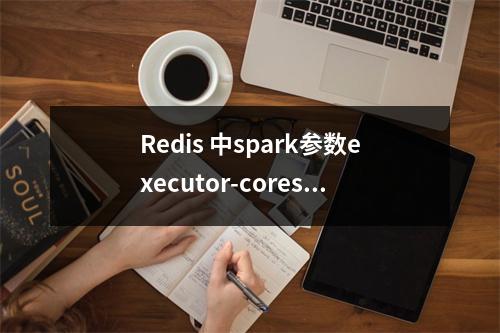 Redis 中spark参数executor-cores引起的异常解决办法