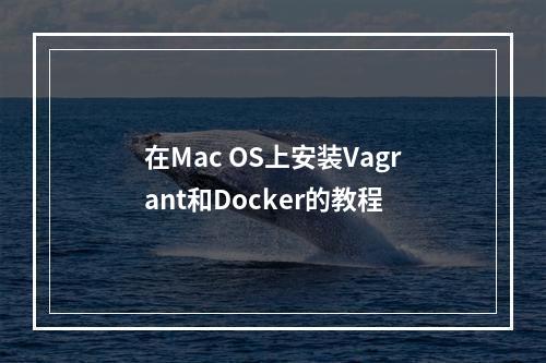 在Mac OS上安装Vagrant和Docker的教程