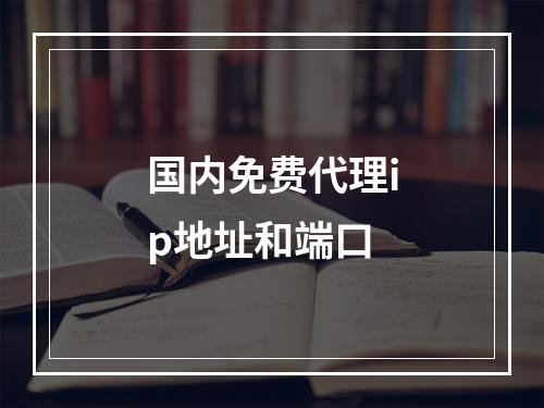 国内免费代理ip地址和端口