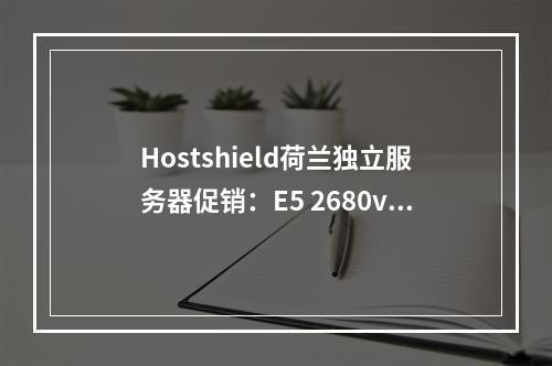 Hostshield荷兰独立服务器促销:E5 2680v3|32G内存|1TB SSD|10TB流量|1Gbps|$79.00|月