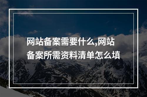 网站备案需要什么,网站备案所需资料清单怎么填