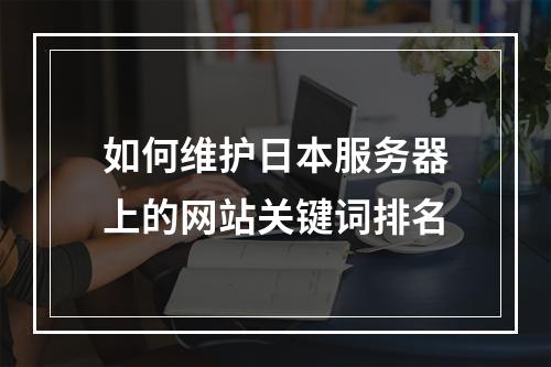 如何维护日本服务器上的网站关键词排名