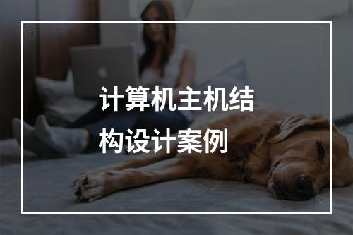 计算机主机结构设计案例