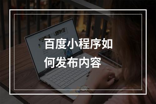 百度小程序如何发布内容